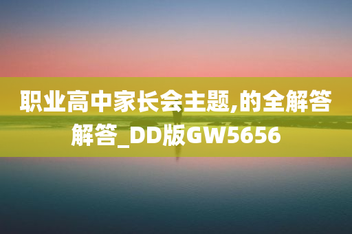 职业高中家长会主题,的全解答解答_DD版GW5656