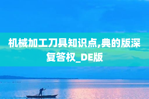 机械加工刀具知识点,典的版深复答权_DE版