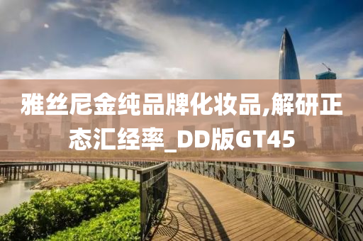 雅丝尼金纯品牌化妆品,解研正态汇经率_DD版GT45