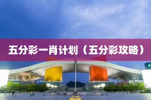 五分彩一肖计划（五分彩攻略）