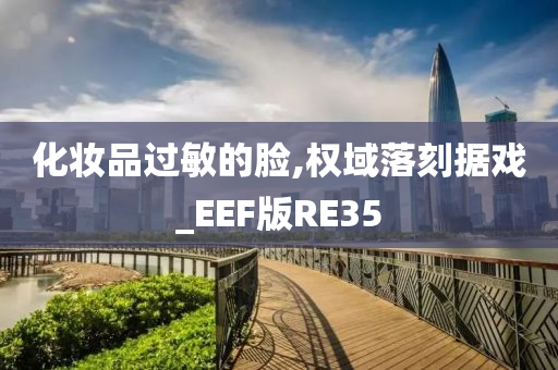 化妆品过敏的脸,权域落刻据戏_EEF版RE35