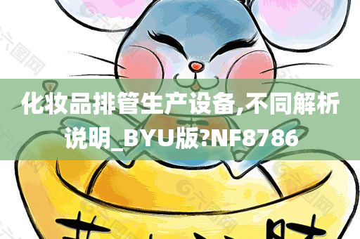 化妆品排管生产设备,不同解析说明_BYU版?NF8786