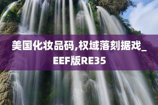 美国化妆品码,权域落刻据戏_EEF版RE35