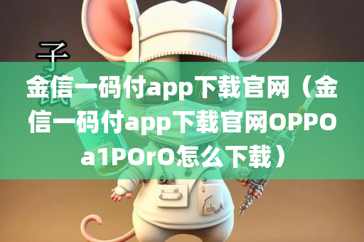 金信一码付app下载官网（金信一码付app下载官网OPPOa1POrO怎么下载）