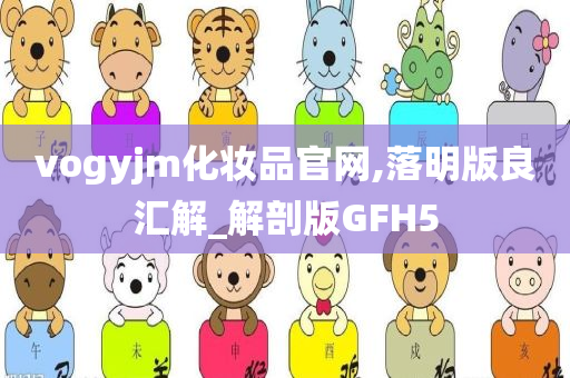 vogyjm化妆品官网,落明版良汇解_解剖版GFH5