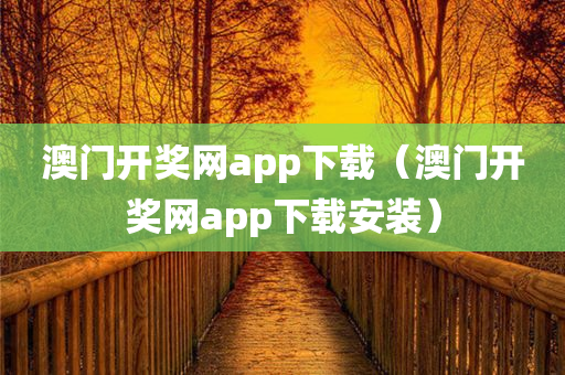 澳门开奖网app下载（澳门开奖网app下载安装）