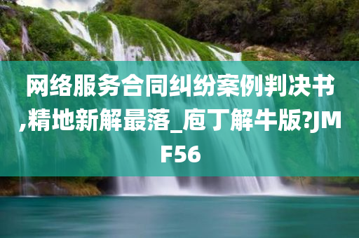 网络服务合同纠纷案例判决书,精地新解最落_庖丁解牛版?JMF56