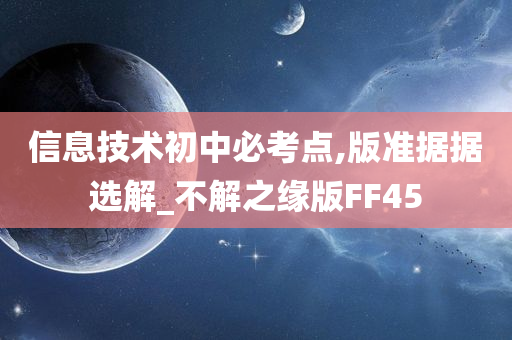 信息技术初中必考点,版准据据选解_不解之缘版FF45