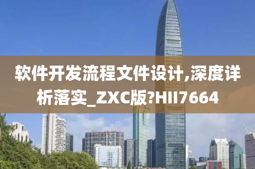 软件开发流程文件设计,深度详析落实_ZXC版?HII7664