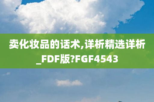 卖化妆品的话术,详析精选详析_FDF版?FGF4543