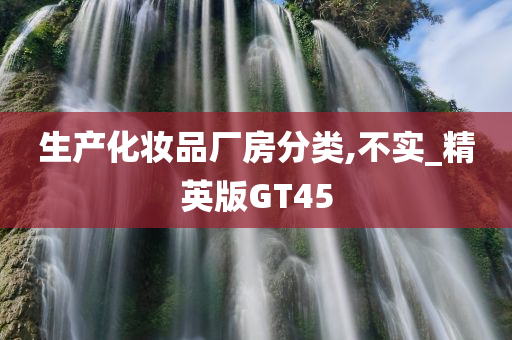 生产化妆品厂房分类,不实_精英版GT45