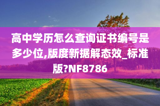 高中学历怎么查询证书编号是多少位,版度新据解态效_标准版?NF8786