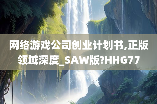 网络游戏公司创业计划书,正版领域深度_SAW版?HHG77