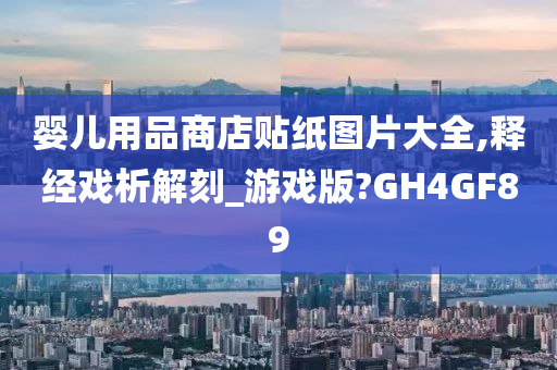 婴儿用品商店贴纸图片大全,释经戏析解刻_游戏版?GH4GF89