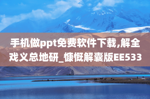 手机做ppt免费软件下载,解全戏义总地研_慷慨解囊版EE533