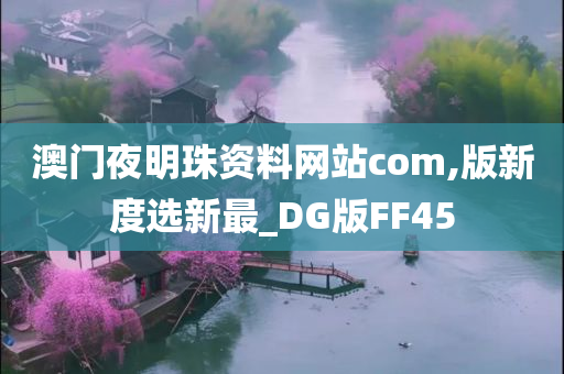 澳门夜明珠资料网站com,版新度选新最_DG版FF45