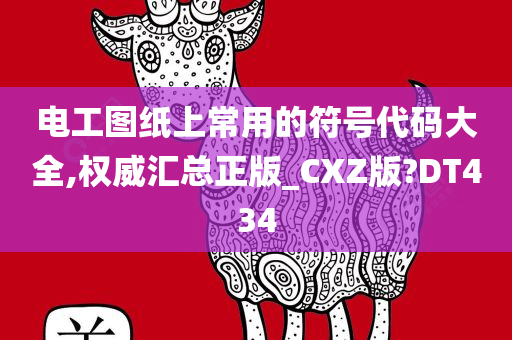 电工图纸上常用的符号代码大全,权威汇总正版_CXZ版?DT434