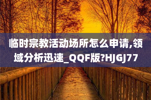 临时宗教活动场所怎么申请,领域分析迅速_QQF版?HJGJ77