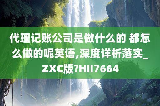 代理记账公司是做什么的 都怎么做的呢英语,深度详析落实_ZXC版?HII7664