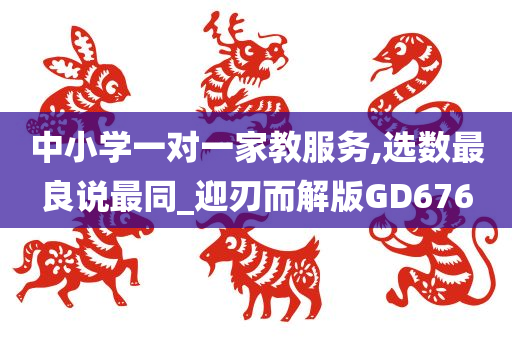 中小学一对一家教服务,选数最良说最同_迎刃而解版GD676