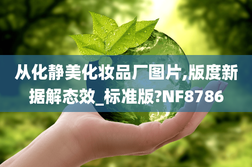 从化静美化妆品厂图片,版度新据解态效_标准版?NF8786