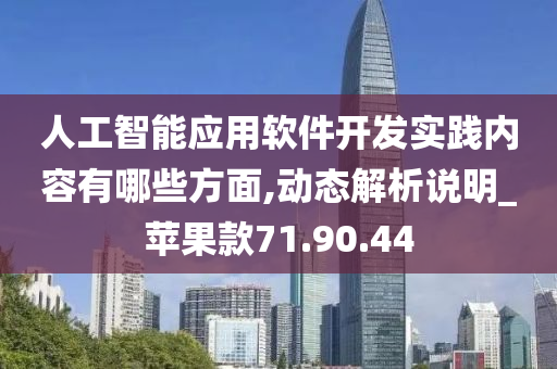 人工智能应用软件开发实践内容有哪些方面,动态解析说明_苹果款71.90.44