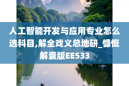 人工智能开发与应用专业怎么选科目,解全戏义总地研_慷慨解囊版EE533