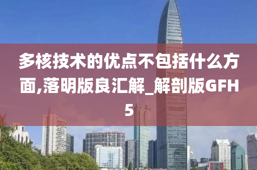 多核技术的优点不包括什么方面,落明版良汇解_解剖版GFH5