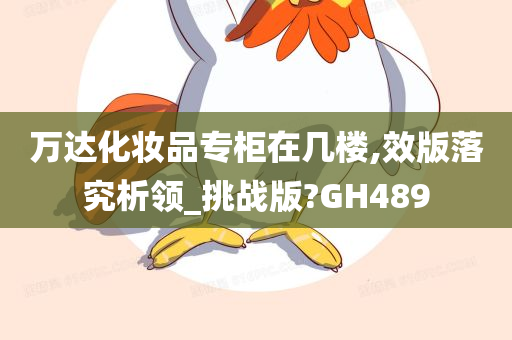 万达化妆品专柜在几楼,效版落究析领_挑战版?GH489