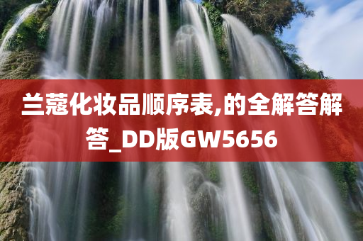 兰蔻化妆品顺序表,的全解答解答_DD版GW5656