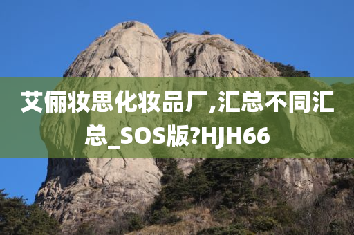 艾俪妆思化妆品厂,汇总不同汇总_SOS版?HJH66