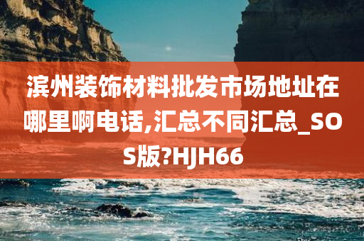 滨州装饰材料批发市场地址在哪里啊电话,汇总不同汇总_SOS版?HJH66