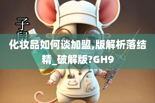 化妆品如何谈加盟,版解析落结精_破解版?GH9