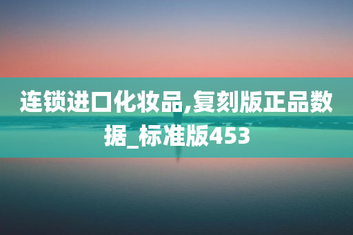 连锁进口化妆品,复刻版正品数据_标准版453