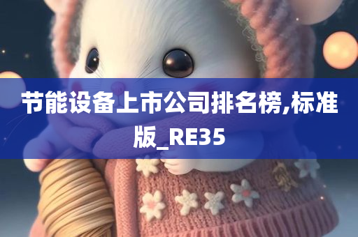 节能设备上市公司排名榜,标准版_RE35