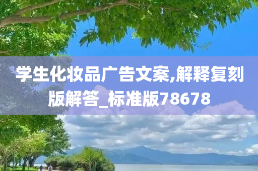 学生化妆品广告文案,解释复刻版解答_标准版78678