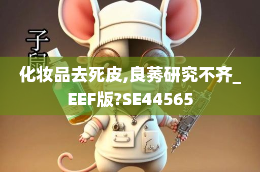 化妆品去死皮,良莠研究不齐_EEF版?SE44565