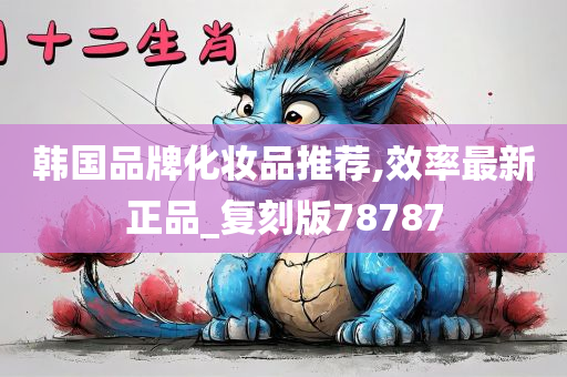 韩国品牌化妆品推荐,效率最新正品_复刻版78787