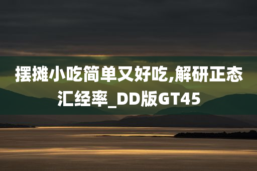 摆摊小吃简单又好吃,解研正态汇经率_DD版GT45