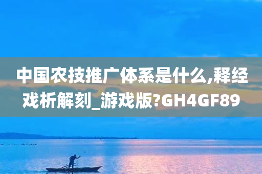 中国农技推广体系是什么,释经戏析解刻_游戏版?GH4GF89