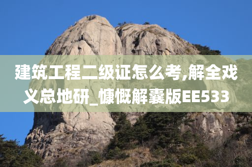 建筑工程二级证怎么考,解全戏义总地研_慷慨解囊版EE533