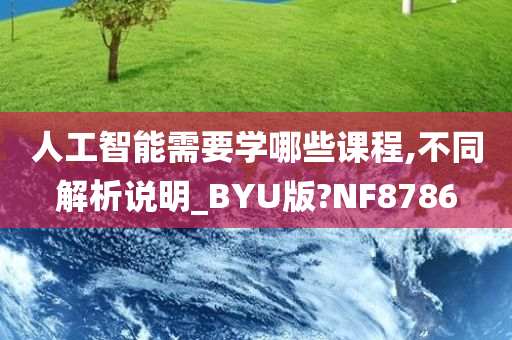 人工智能需要学哪些课程,不同解析说明_BYU版?NF8786