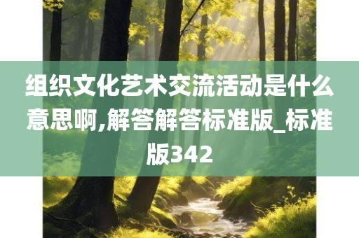 组织文化艺术交流活动是什么意思啊,解答解答标准版_标准版342