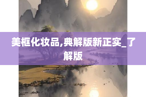 美框化妆品,典解版新正实_了解版