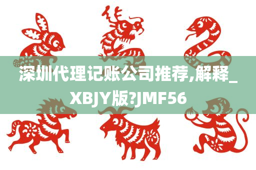 深圳代理记账公司推荐,解释_XBJY版?JMF56