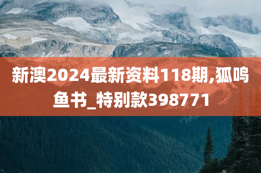 新澳2024最新资料118期,狐鸣鱼书_特别款398771