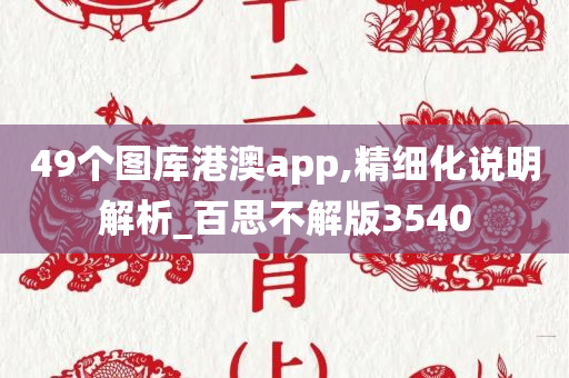 49个图库港澳app,精细化说明解析_百思不解版3540