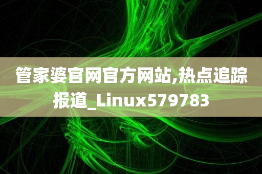 管家婆官网官方网站,热点追踪报道_Linux579783