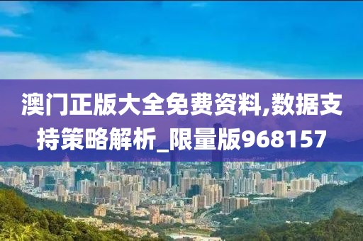 澳门正版大全免费资料,数据支持策略解析_限量版968157