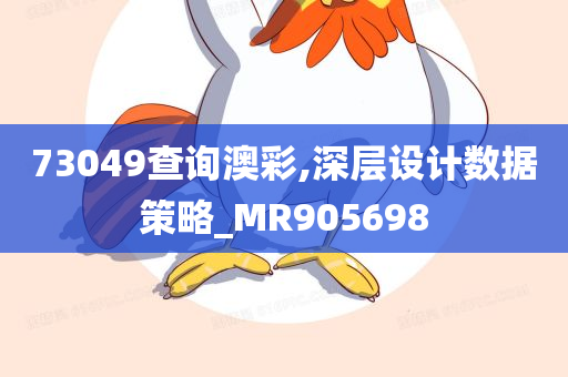 73049查询澳彩,深层设计数据策略_MR905698